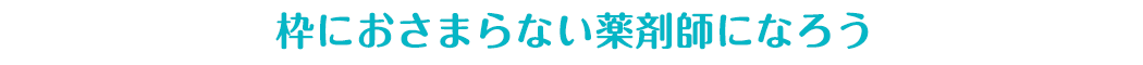 枠におさまらない薬剤師になろう